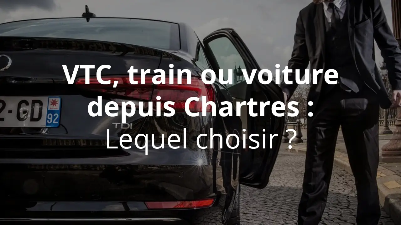 VTC, train ou voiture depuis Chartres : lequel choisir ?
